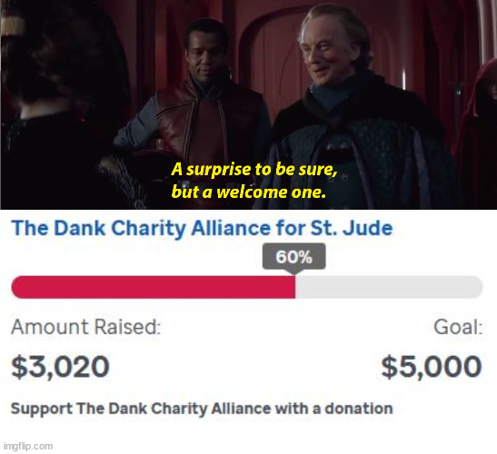 We have surpassed our first fundraising goal for St. Jude Children's Research Hospital! | image tagged in the dank chairty alliance,star wars prequels,charity | made w/ Imgflip meme maker