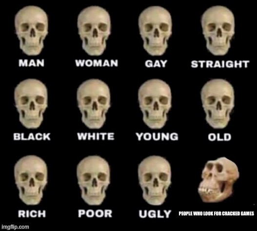 monkey skull | PEOPLE WHO LOOK FOR CRACKED GAMES | image tagged in monkey skull | made w/ Imgflip meme maker
