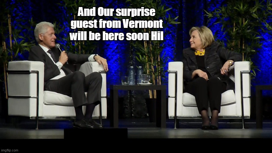 And Our surprise guest from Vermont will be here soon Hil | made w/ Imgflip meme maker