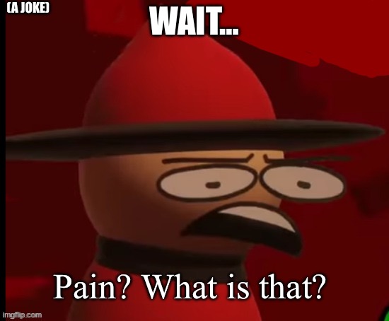 Expunged: Wtf | WAIT… Pain? What is that? (A JOKE) | image tagged in expunged wtf | made w/ Imgflip meme maker