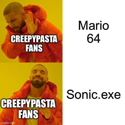 Why is there so much sonic.exe and like 1 thing about Mario? | Mario 64; CREEPYPASTA FANS; Sonic.exe; CREEPYPASTA FANS | image tagged in memes,drake hotline bling | made w/ Imgflip meme maker