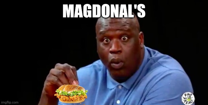 surprised shaq | MAGDONAL'S | image tagged in surprised shaq | made w/ Imgflip meme maker