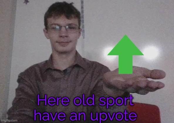 Purple guy gives you something | Here old sport
have an upvote | image tagged in purple guy gives you something | made w/ Imgflip meme maker