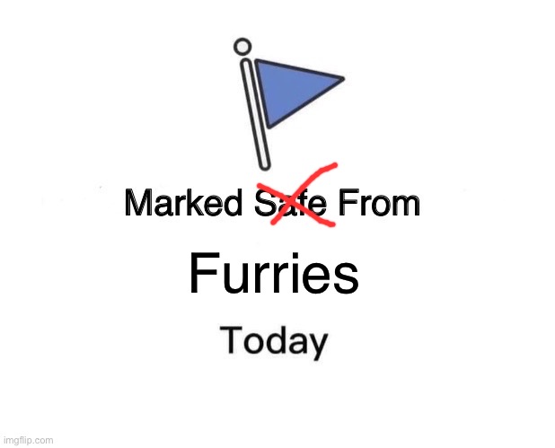 Never safe | Furries | image tagged in memes,marked safe from | made w/ Imgflip meme maker