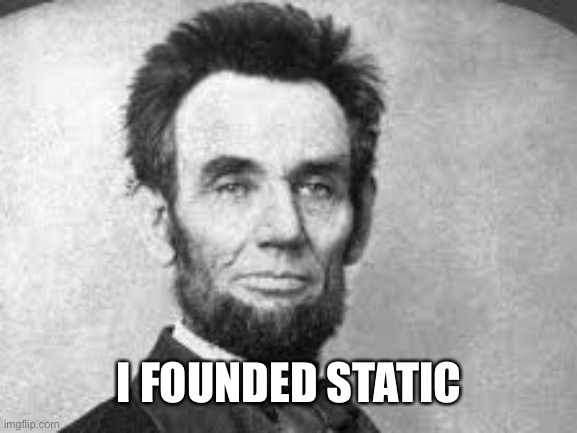 I FOUNDED STATIC | made w/ Imgflip meme maker