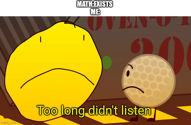 Math | MATH:EXISTS 

ME:; Too long didn't listen | image tagged in too long didn't listen,math | made w/ Imgflip meme maker