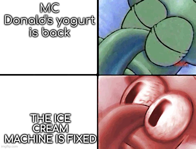 The Ice cream machine | MC Donald's yogurt is back; THE ICE CREAM MACHINE IS FIXED | image tagged in squidward awakening,mcdonald's | made w/ Imgflip meme maker