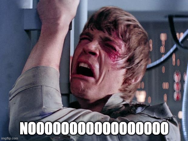 luke nooooo | NOOOOOOOOOOOOOOOOO | image tagged in luke nooooo | made w/ Imgflip meme maker