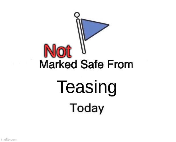 Marked Safe From Meme | Teasing Not | image tagged in memes,marked safe from | made w/ Imgflip meme maker