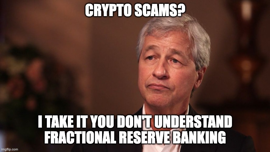 Jamie Dimon Crypto | CRYPTO SCAMS? I TAKE IT YOU DON'T UNDERSTAND FRACTIONAL RESERVE BANKING | image tagged in jamie dimon crypto | made w/ Imgflip meme maker