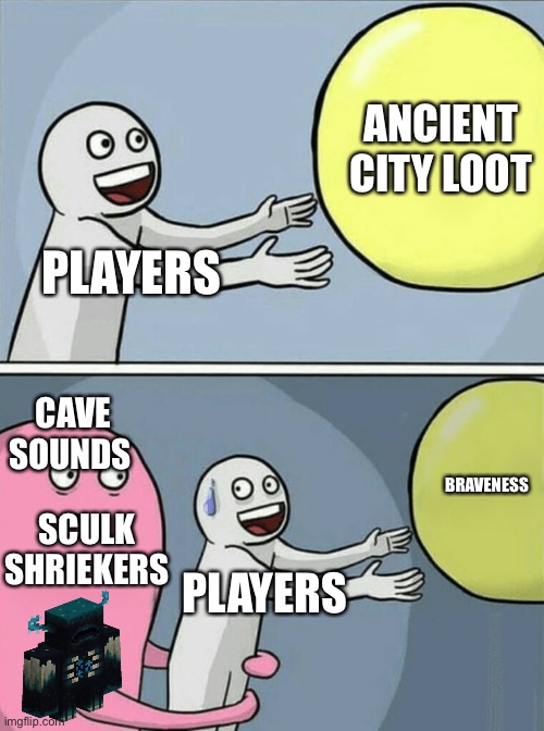 Looting Ancient Cities be like | ANCIENT CITY LOOT; PLAYERS; CAVE SOUNDS; BRAVENESS; SCULK SHRIEKERS; PLAYERS | image tagged in memes,running away balloon | made w/ Imgflip meme maker