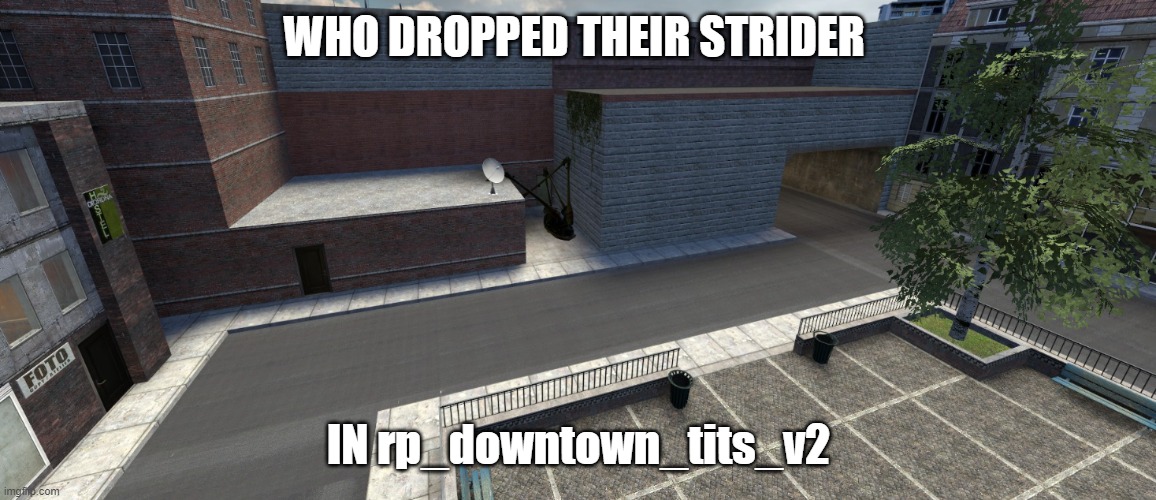 WHO!? | WHO DROPPED THEIR STRIDER; IN rp_downtown_tits_v2 | image tagged in half life 2,gmod,sandbox | made w/ Imgflip meme maker
