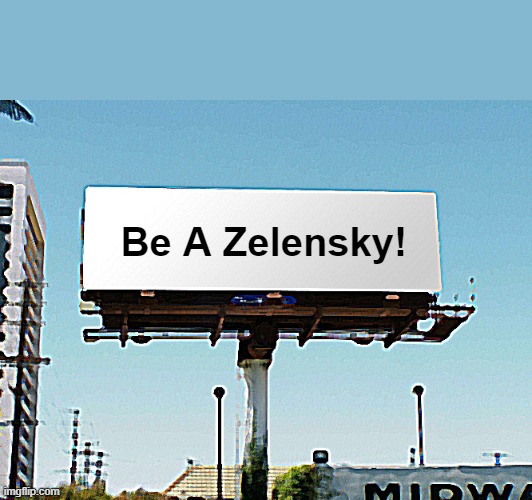 billboard blank | Be A Zelensky! | image tagged in billboard blank | made w/ Imgflip meme maker