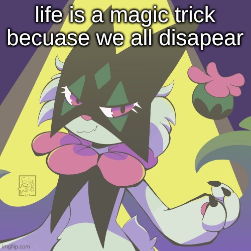Meowscarada | life is a magic trick becuase we all disapear | image tagged in meowscarada | made w/ Imgflip meme maker