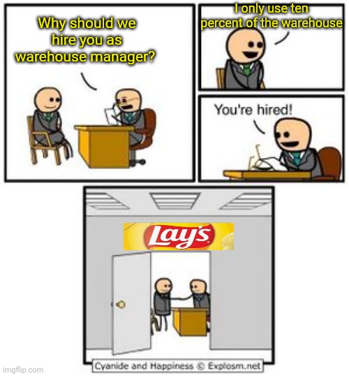 LAYS CHips | I only use ten percent of the warehouse; Why should we hire you as warehouse manager? | image tagged in your hired,lays chips,warehouse | made w/ Imgflip meme maker