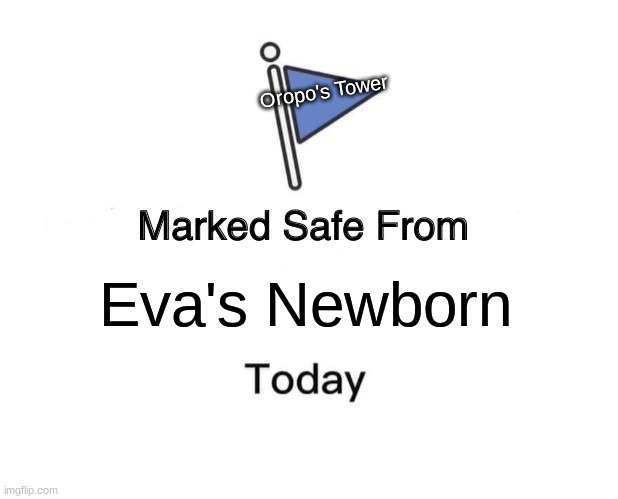 Marked Safe From | Oropo's Tower; Eva's Newborn | image tagged in memes,marked safe from | made w/ Imgflip meme maker