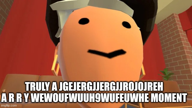 v | TRULY A JGEJERGJJERGJJROJOJREH A R R Y WEWOUFWUUH9WUFEUWHE MOMENT | image tagged in whaddayomeen | made w/ Imgflip meme maker