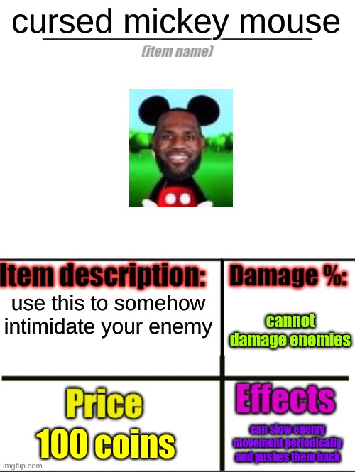 cursed mickey mouse |  cursed mickey mouse; use this to somehow intimidate your enemy; cannot damage enemies; 100 coins; can slow enemy movement periodically and pushes them back | image tagged in item-shop extended | made w/ Imgflip meme maker