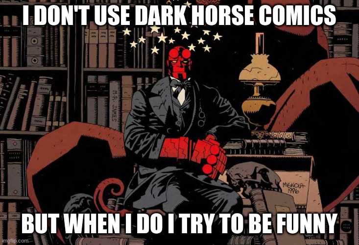 Dark horse comics | I DON'T USE DARK HORSE COMICS; BUT WHEN I DO I TRY TO BE FUNNY | image tagged in hellboy | made w/ Imgflip meme maker