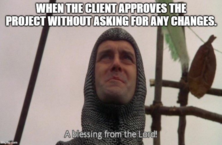 Such clients are rare. |  WHEN THE CLIENT APPROVES THE PROJECT WITHOUT ASKING FOR ANY CHANGES. | image tagged in a blessing from the lord | made w/ Imgflip meme maker