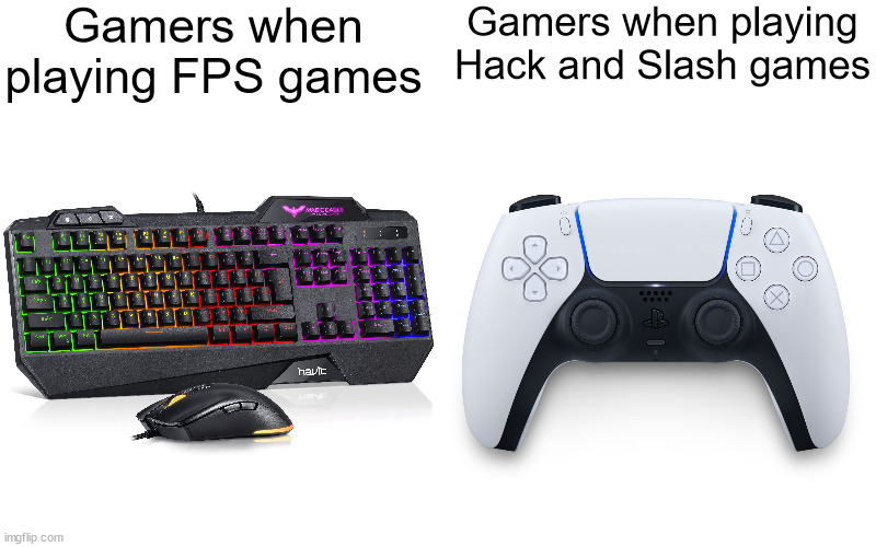 Gamers when playing FPS games; Gamers when playing Hack and Slash games | image tagged in memes,gaming | made w/ Imgflip meme maker