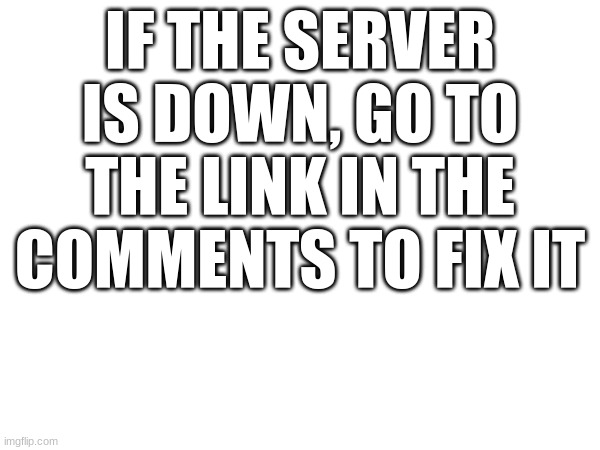 Fix it | IF THE SERVER IS DOWN, GO TO THE LINK IN THE COMMENTS TO FIX IT | image tagged in moincraf | made w/ Imgflip meme maker