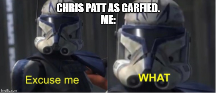 Excuse me what | CHRIS PATT AS GARFIED.
ME: | image tagged in excuse me what | made w/ Imgflip meme maker