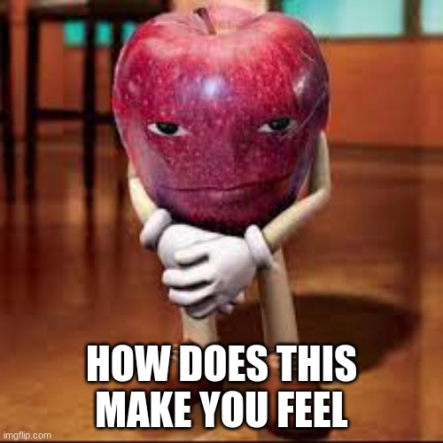 d | HOW DOES THIS MAKE YOU FEEL | image tagged in rizz apple | made w/ Imgflip meme maker