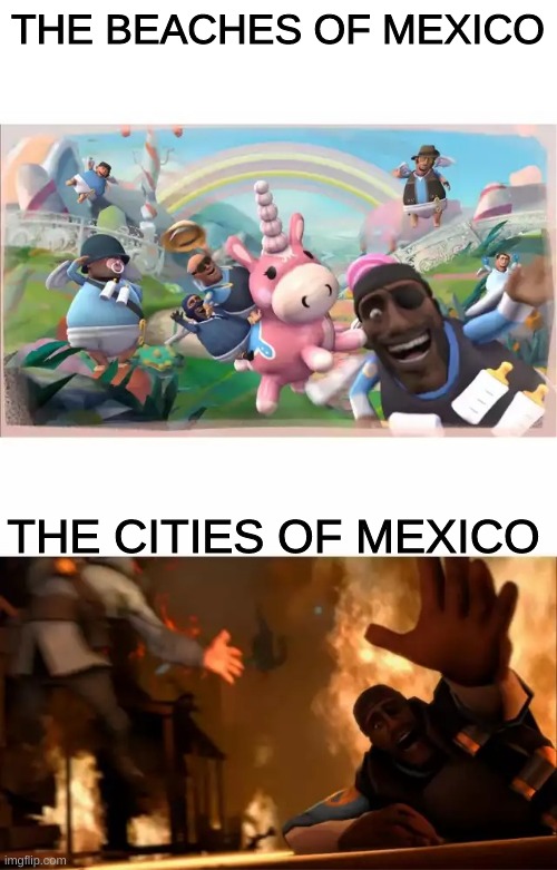 mexico | THE BEACHES OF MEXICO; THE CITIES OF MEXICO | image tagged in pyrovision | made w/ Imgflip meme maker
