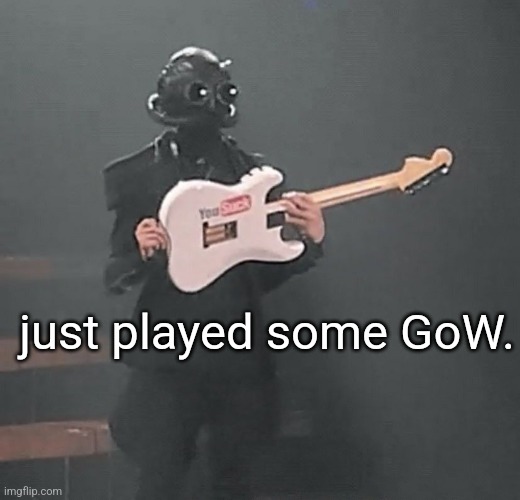 . | just played some GoW. | made w/ Imgflip meme maker