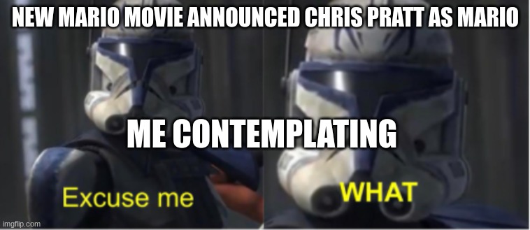 My adhd brain hurts when someone voices over an animated movie | NEW MARIO MOVIE ANNOUNCED CHRIS PRATT AS MARIO; ME CONTEMPLATING | image tagged in excuse me what | made w/ Imgflip meme maker