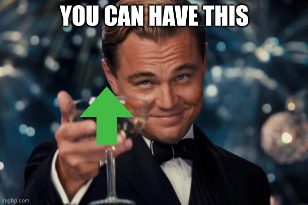 YOU CAN HAVE THIS | image tagged in memes,leonardo dicaprio cheers | made w/ Imgflip meme maker