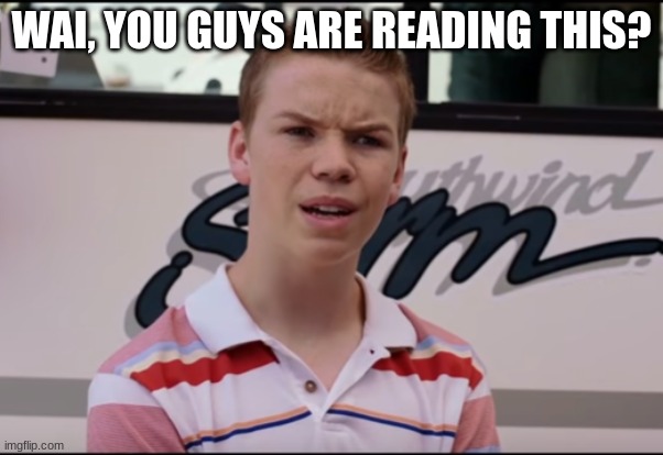 hold up | WAI, YOU GUYS ARE READING THIS? | image tagged in you guys are getting paid | made w/ Imgflip meme maker