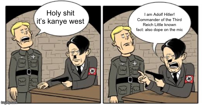 I am Adolf Hitler! Commander of the Third Reich Little known fact: also dope on the mic; Holy shit it’s kanye west | made w/ Imgflip meme maker