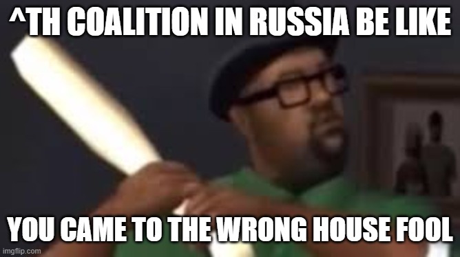 You picked the wrong house fool | ^TH COALITION IN RUSSIA BE LIKE YOU CAME TO THE WRONG HOUSE FOOL | image tagged in you picked the wrong house fool | made w/ Imgflip meme maker