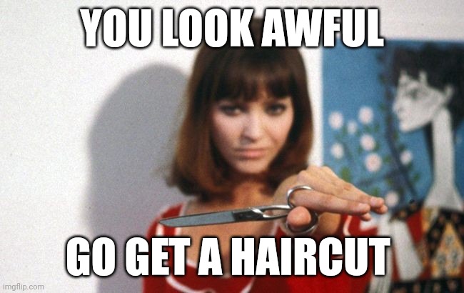 YOU LOOK AWFUL; GO GET A HAIRCUT | made w/ Imgflip meme maker