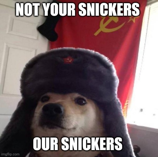 Our Snickers comrades | NOT YOUR SNICKERS; OUR SNICKERS | image tagged in russian doge | made w/ Imgflip meme maker