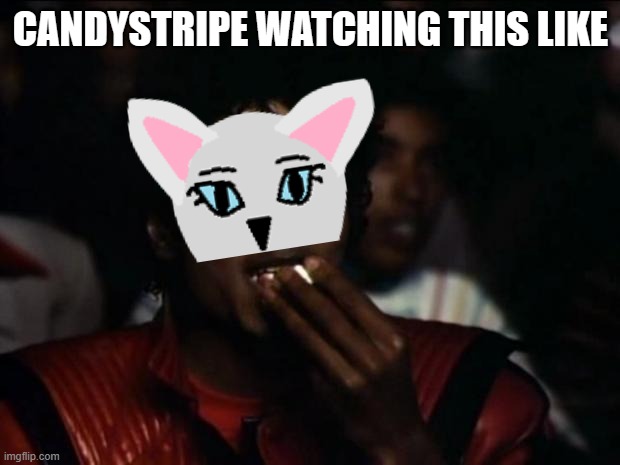 CANDYSTRIPE WATCHING THIS LIKE | made w/ Imgflip meme maker