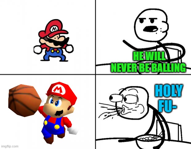 MARIO BALLING | HE WILL NEVER BE BALLING; HOLY FU- | image tagged in blank cereal guy | made w/ Imgflip meme maker