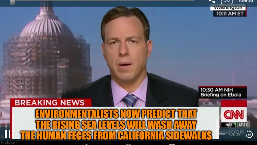 cnn breaking news template | ENVIRONMENTALISTS NOW PREDICT THAT THE RISING SEA LEVELS WILL WASH AWAY THE HUMAN FECES FROM CALIFORNIA SIDEWALKS | image tagged in cnn breaking news template | made w/ Imgflip meme maker