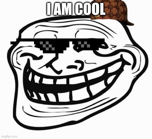Trollface | I AM COOL | image tagged in trollface | made w/ Imgflip meme maker