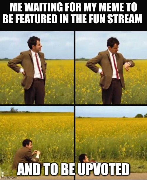 fun stream wait | ME WAITING FOR MY MEME TO BE FEATURED IN THE FUN STREAM; AND TO BE UPVOTED | image tagged in mr bean waiting | made w/ Imgflip meme maker
