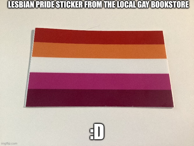 LESBIAN PRIDE STICKER FROM THE LOCAL GAY BOOKSTORE; :D | made w/ Imgflip meme maker