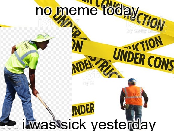 sorry | no meme today; i was sick yesterday | image tagged in uh oh | made w/ Imgflip meme maker