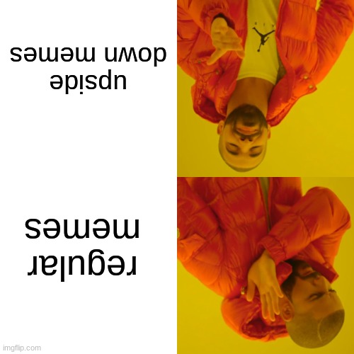 Drake Hotline Bling Meme | upside down memes; regular memes | image tagged in memes,drake hotline bling | made w/ Imgflip meme maker