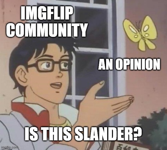 lol | IMGFLIP COMMUNITY; AN OPINION; IS THIS SLANDER? | image tagged in memes,is this a pigeon | made w/ Imgflip meme maker