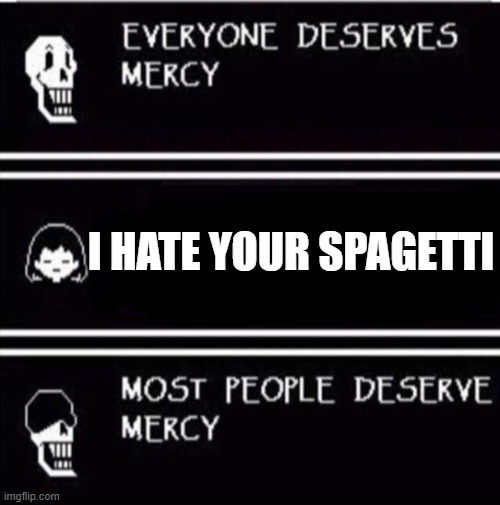 mercy undertale | I HATE YOUR SPAGETTI | image tagged in mercy undertale | made w/ Imgflip meme maker