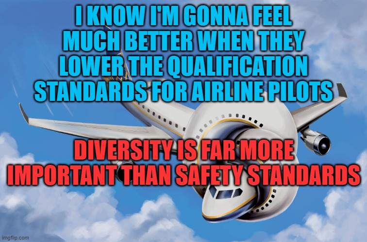 United Airlines days since... | I KNOW I'M GONNA FEEL MUCH BETTER WHEN THEY LOWER THE QUALIFICATION STANDARDS FOR AIRLINE PILOTS; DIVERSITY IS FAR MORE IMPORTANT THAN SAFETY STANDARDS | image tagged in united airlines days since | made w/ Imgflip meme maker