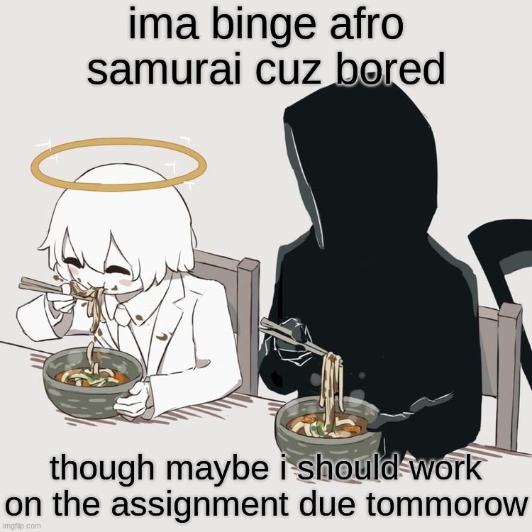 Avogado6 | ima binge afro samurai cuz bored; though maybe i should work on the assignment due tommorow | image tagged in avogado6 | made w/ Imgflip meme maker