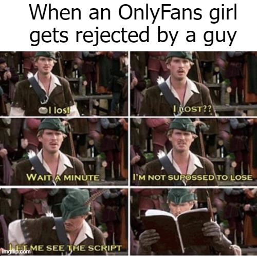 Not only them ofc | When an OnlyFans girl gets rejected by a guy | image tagged in funny,onlyfans | made w/ Imgflip meme maker